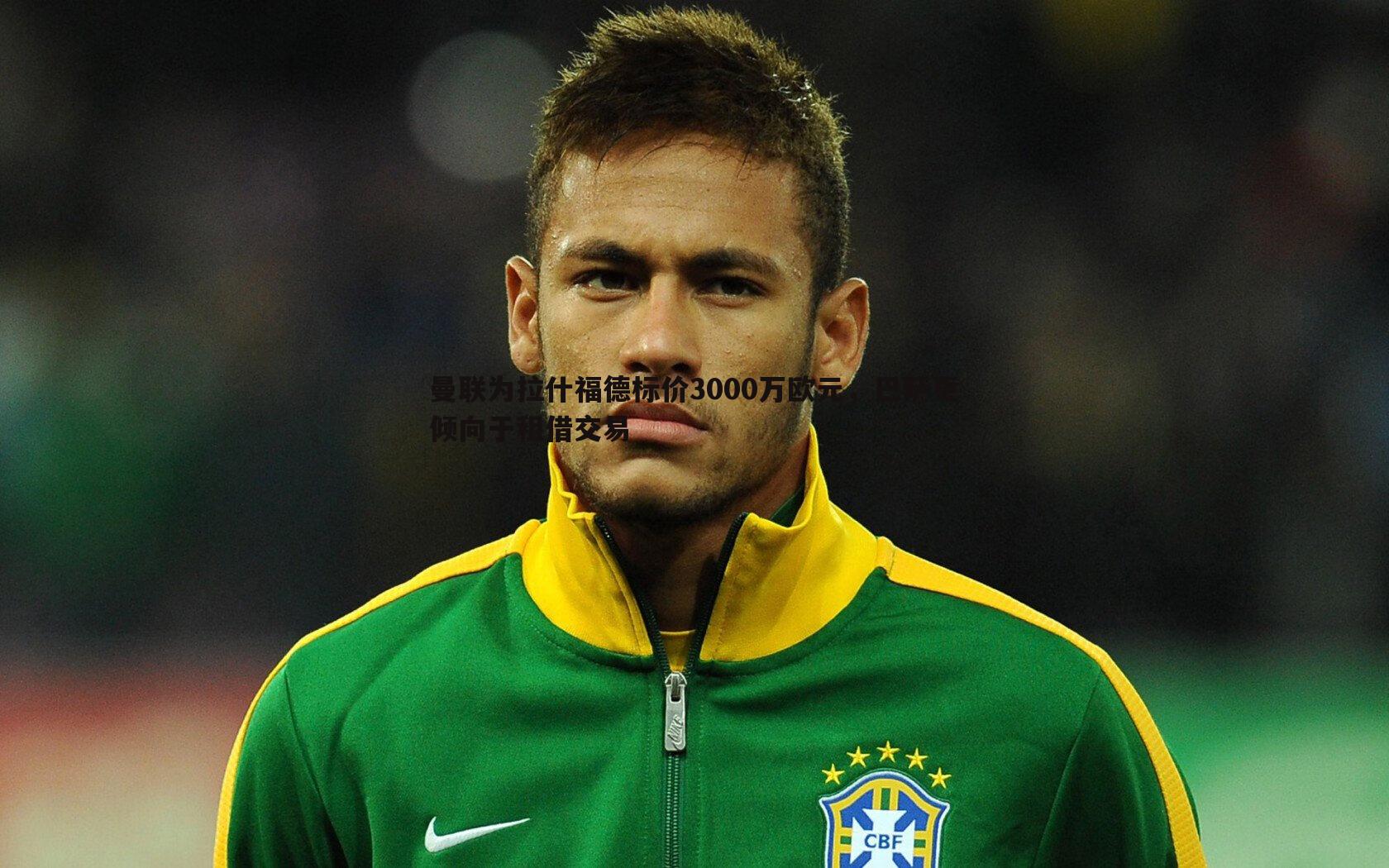 曼联为拉什福德标价3000万欧元，巴萨更倾向于租借交易